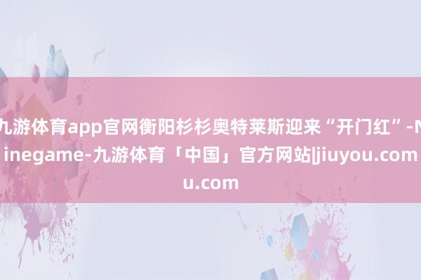 九游体育app官网衡阳杉杉奥特莱斯迎来“开门红”-Ninegame-九游体育「中国」官方网站|jiuyou.com