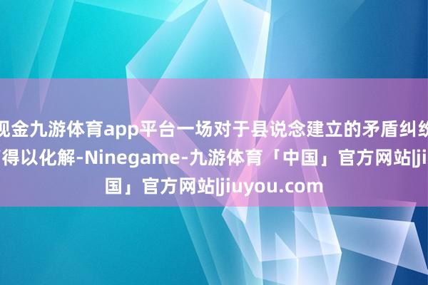 现金九游体育app平台一场对于县说念建立的矛盾纠纷在大榕树下得以化解-Ninegame-九游体育「中国」官方网站|jiuyou.com