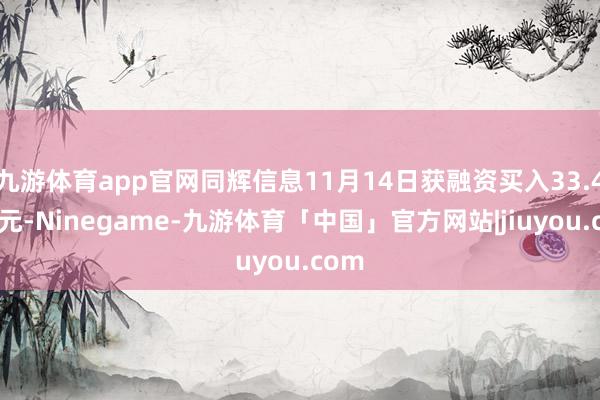 九游体育app官网同辉信息11月14日获融资买入33.49万元-Ninegame-九游体育「中国」官方网站|jiuyou.com