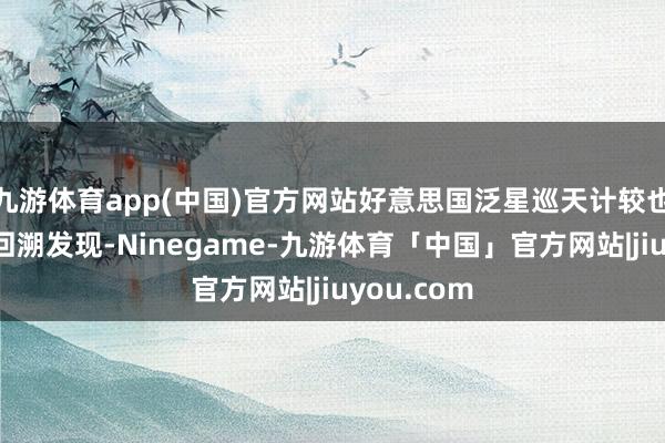 九游体育app(中国)官方网站好意思国泛星巡天计较也通过数据回溯发现-Ninegame-九游体育「中国」官方网站|jiuyou.com