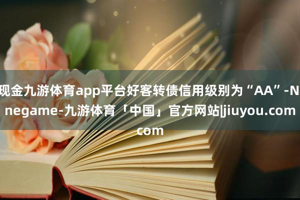 现金九游体育app平台好客转债信用级别为“AA”-Ninegame-九游体育「中国」官方网站|jiuyou.com