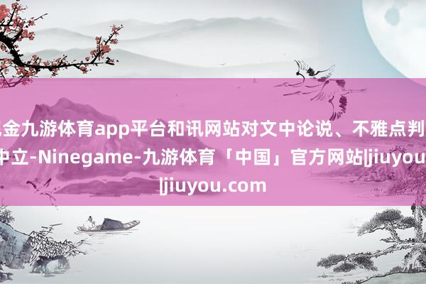 现金九游体育app平台和讯网站对文中论说、不雅点判断保捏中立-Ninegame-九游体育「中国」官方网站|jiuyou.com