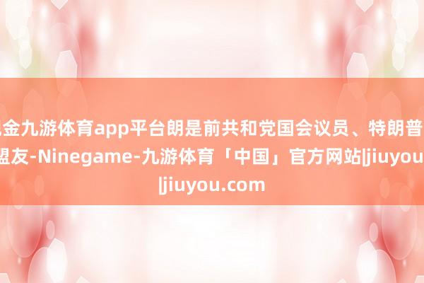 现金九游体育app平台朗是前共和党国会议员、特朗普的矍铄盟友-Ninegame-九游体育「中国」官方网站|jiuyou.com