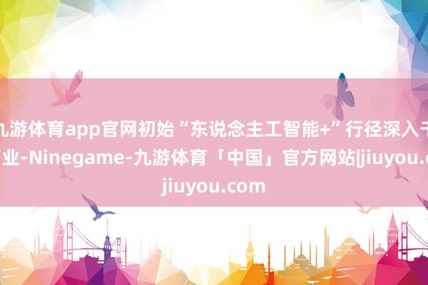 九游体育app官网初始“东说念主工智能+”行径深入千行百业-Ninegame-九游体育「中国」官方网站|jiuyou.com
