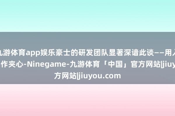 九游体育app娱乐豪士的研发团队显著深谙此谈——用入口乳粉制作夹心-Ninegame-九游体育「中国」官方网站|jiuyou.com